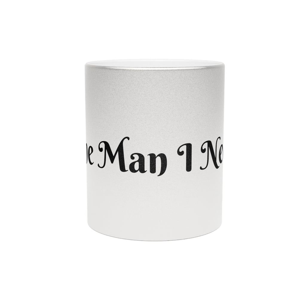'The Man I Need" Silver Coffee mug