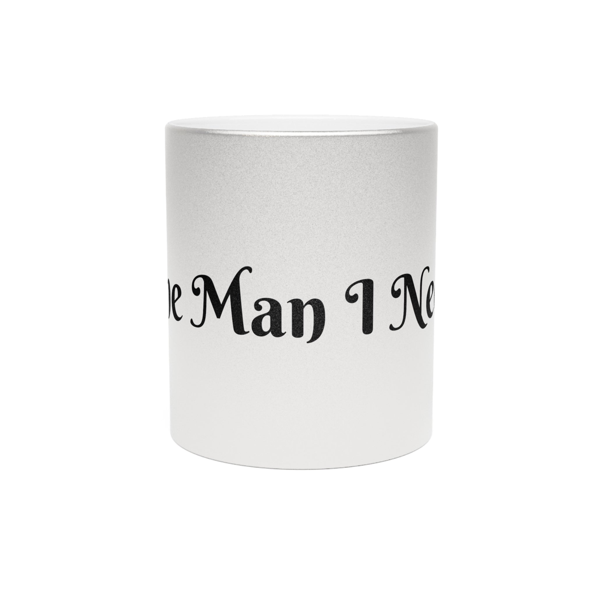 'The Man I Need" Silver Coffee mug